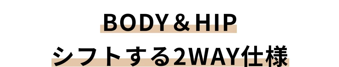 BODY & HIP シフトする2WAY仕様
